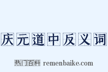 庆元道中反义词是什么意思的图片